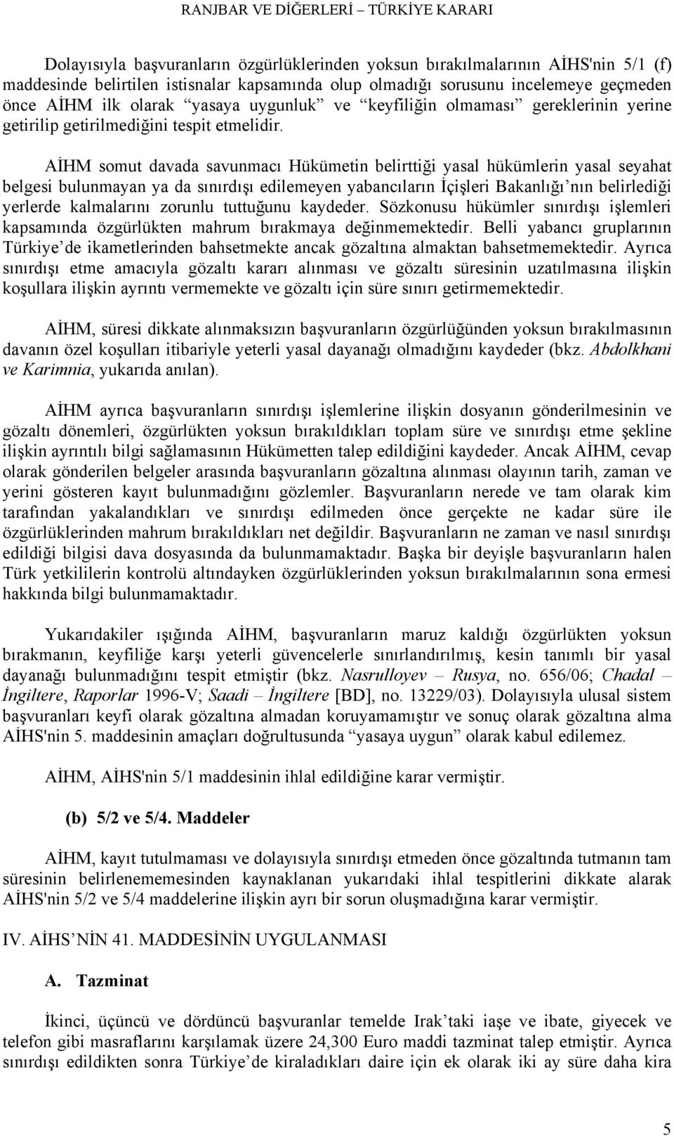 AİHM somut davada savunmacı Hükümetin belirttiği yasal hükümlerin yasal seyahat belgesi bulunmayan ya da sınırdışı edilemeyen yabancıların İçişleri Bakanlığı nın belirlediği yerlerde kalmalarını