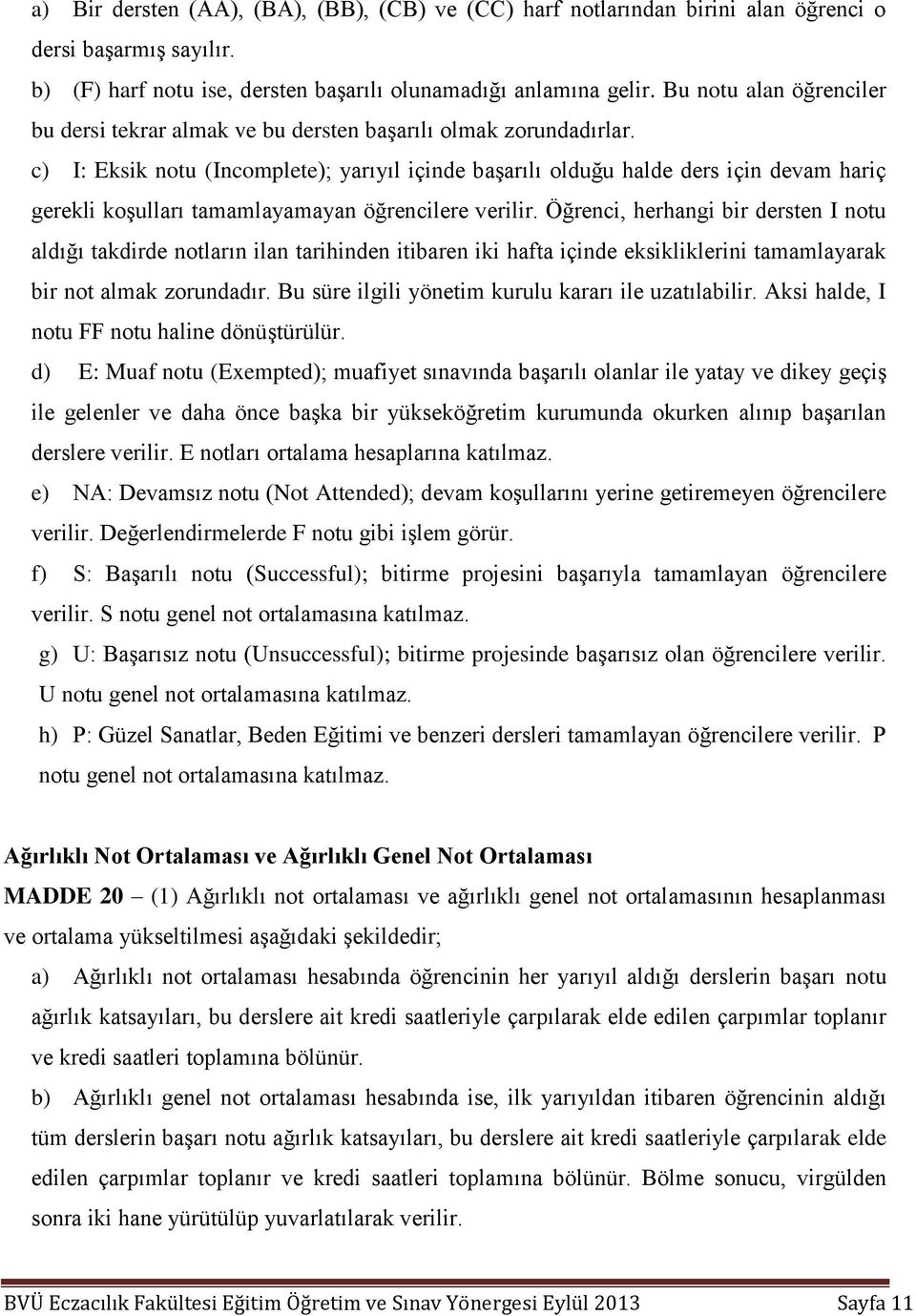 c) I: Eksik notu (Incomplete); yarıyıl içinde başarılı olduğu halde ders için devam hariç gerekli koşulları tamamlayamayan öğrencilere verilir.