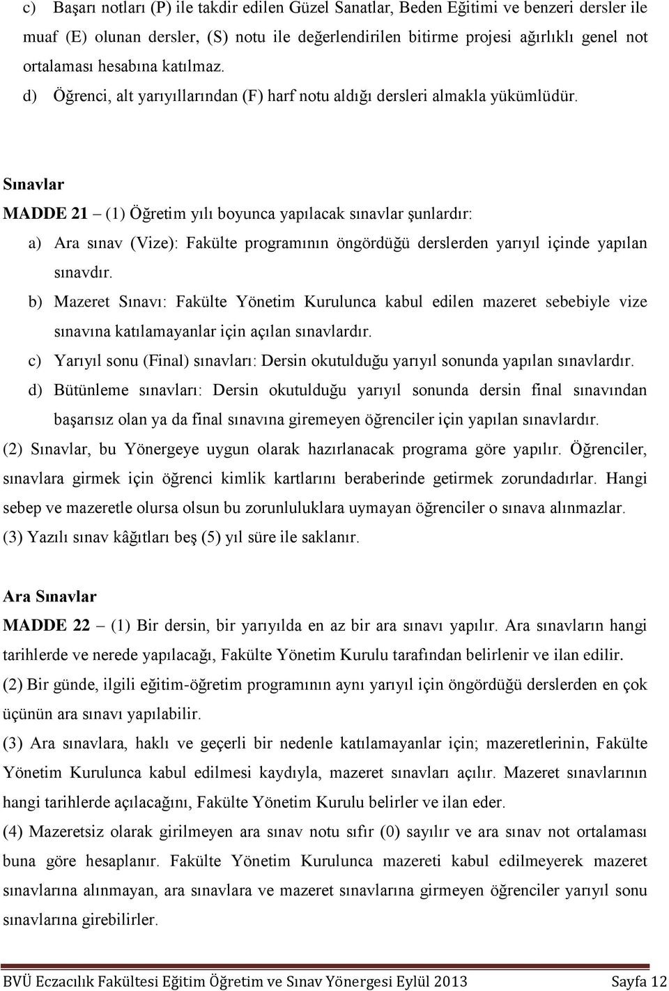 Sınavlar MADDE 21 (1) Öğretim yılı boyunca yapılacak sınavlar şunlardır: a) Ara sınav (Vize): Fakülte programının öngördüğü derslerden yarıyıl içinde yapılan sınavdır.