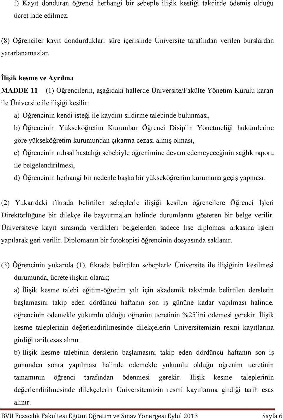 İlişik kesme ve Ayrılma MADDE 11 (1) Öğrencilerin, aşağıdaki hallerde Üniversite/Fakülte Yönetim Kurulu kararı ile Üniversite ile ilişiği kesilir: a) Öğrencinin kendi isteği ile kaydını sildirme