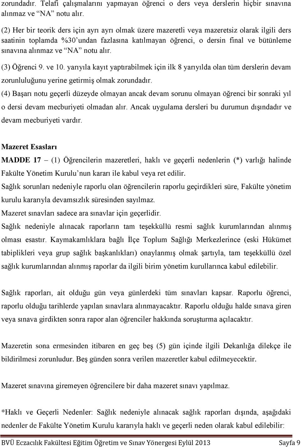 ve NA notu alır. (3) Öğrenci 9. ve 10. yarıyıla kayıt yaptırabilmek için ilk 8 yarıyılda olan tüm derslerin devam zorunluluğunu yerine getirmiş olmak zorundadır.