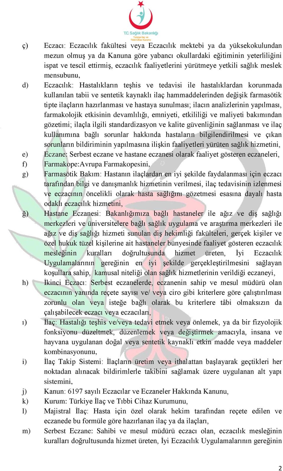 değişik farmasötik tipte ilaçların hazırlanması ve hastaya sunulması; ilacın analizlerinin yapılması, farmakolojik etkisinin devamlılığı, emniyeti, etkililiği ve maliyeti bakımından gözetimi; ilaçla