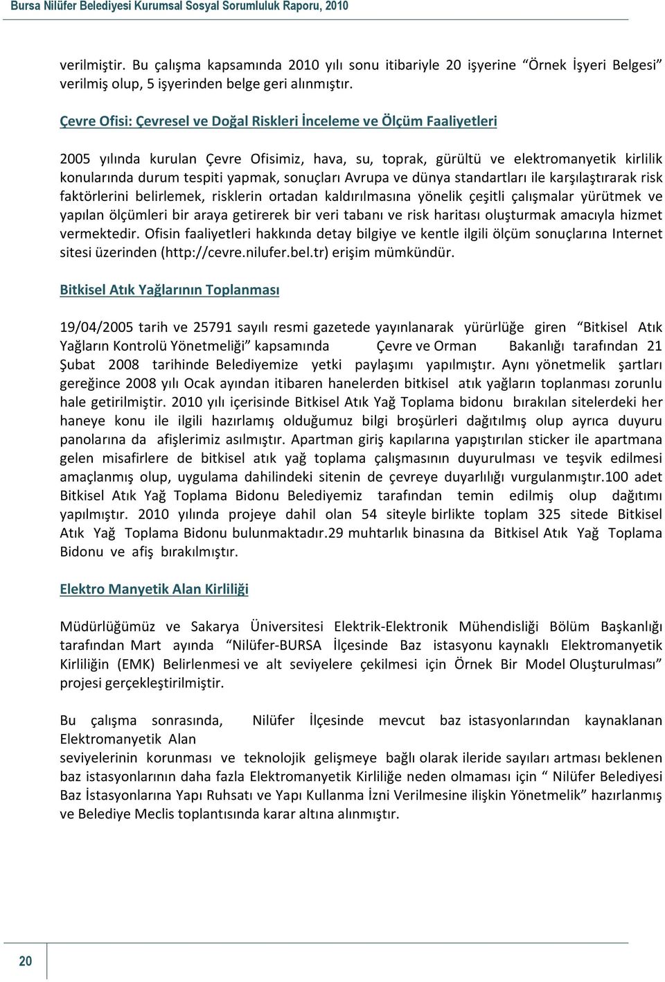 sonuçları Avrupa ve dünya standartları ile karşılaştırarak risk faktörlerini belirlemek, risklerin ortadan kaldırılmasına yönelik çeşitli çalışmalar yürütmek ve yapılan ölçümleri bir araya getirerek