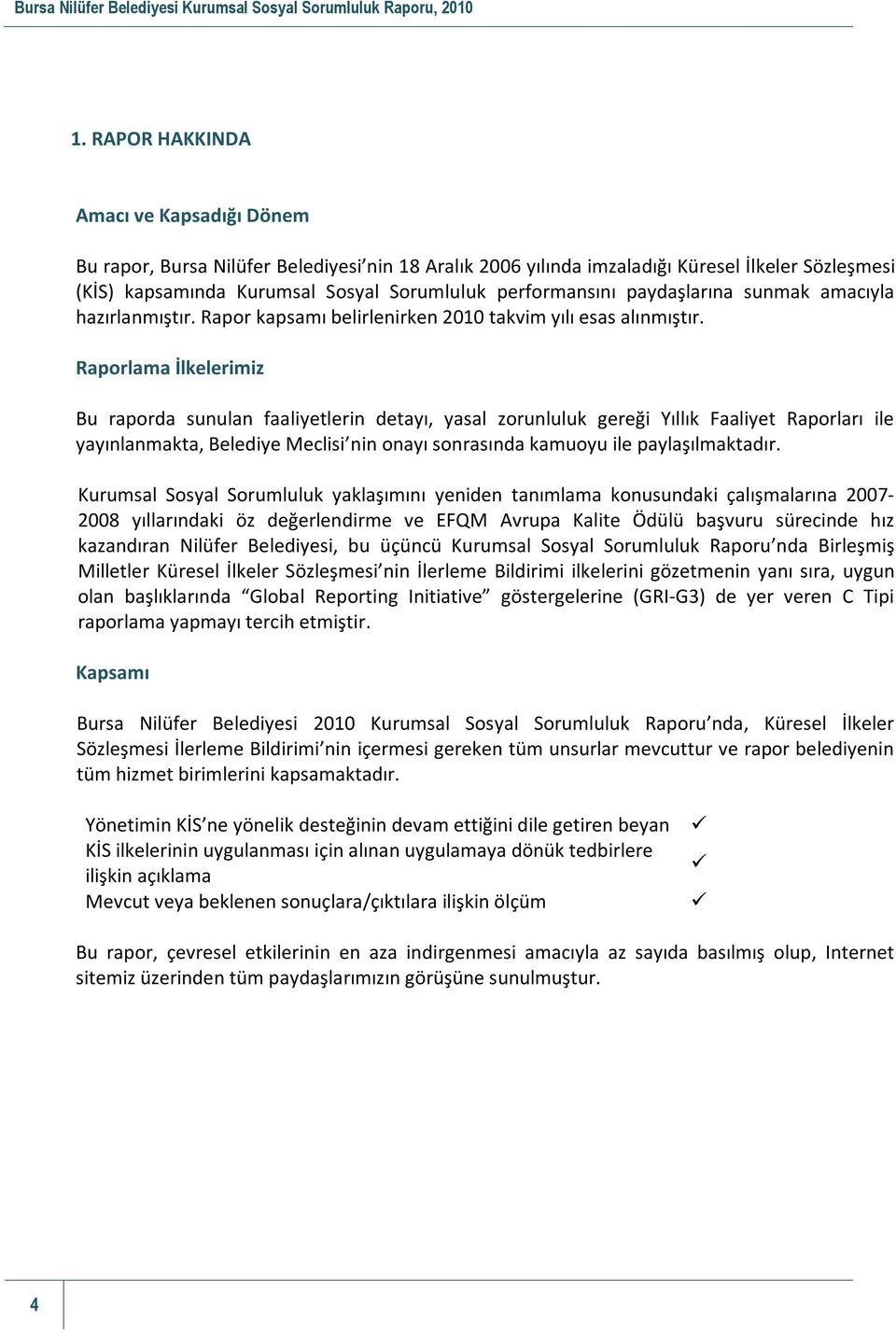 Raporlama İlkelerimiz Bu raporda sunulan faaliyetlerin detayı, yasal zorunluluk gereği Yıllık Faaliyet Raporları ile yayınlanmakta, Belediye Meclisi nin onayı sonrasında kamuoyu ile paylaşılmaktadır.