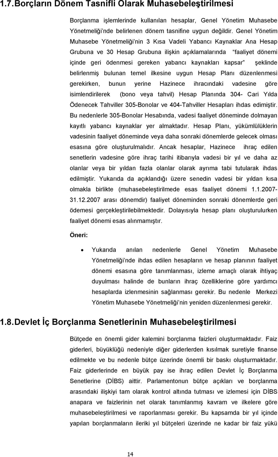 kapsar şeklinde belirlenmiş bulunan temel ilkesine uygun Hesap Planı düzenlenmesi gerekirken, bunun yerine Hazinece ihracındaki vadesine göre isimlendirilerek (bono veya tahvil) Hesap Planında 304-