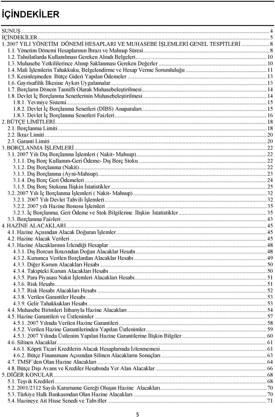 Kesinleşmeden Bütçe Gideri Yapılan Ödemeler...13 1.6. Gayrisafilik İlkesine Aykırı Uygulamalar...13 1.7. Borçların Dönem Tasnifli Olarak Muhasebeleştirilmesi...14 1.8.