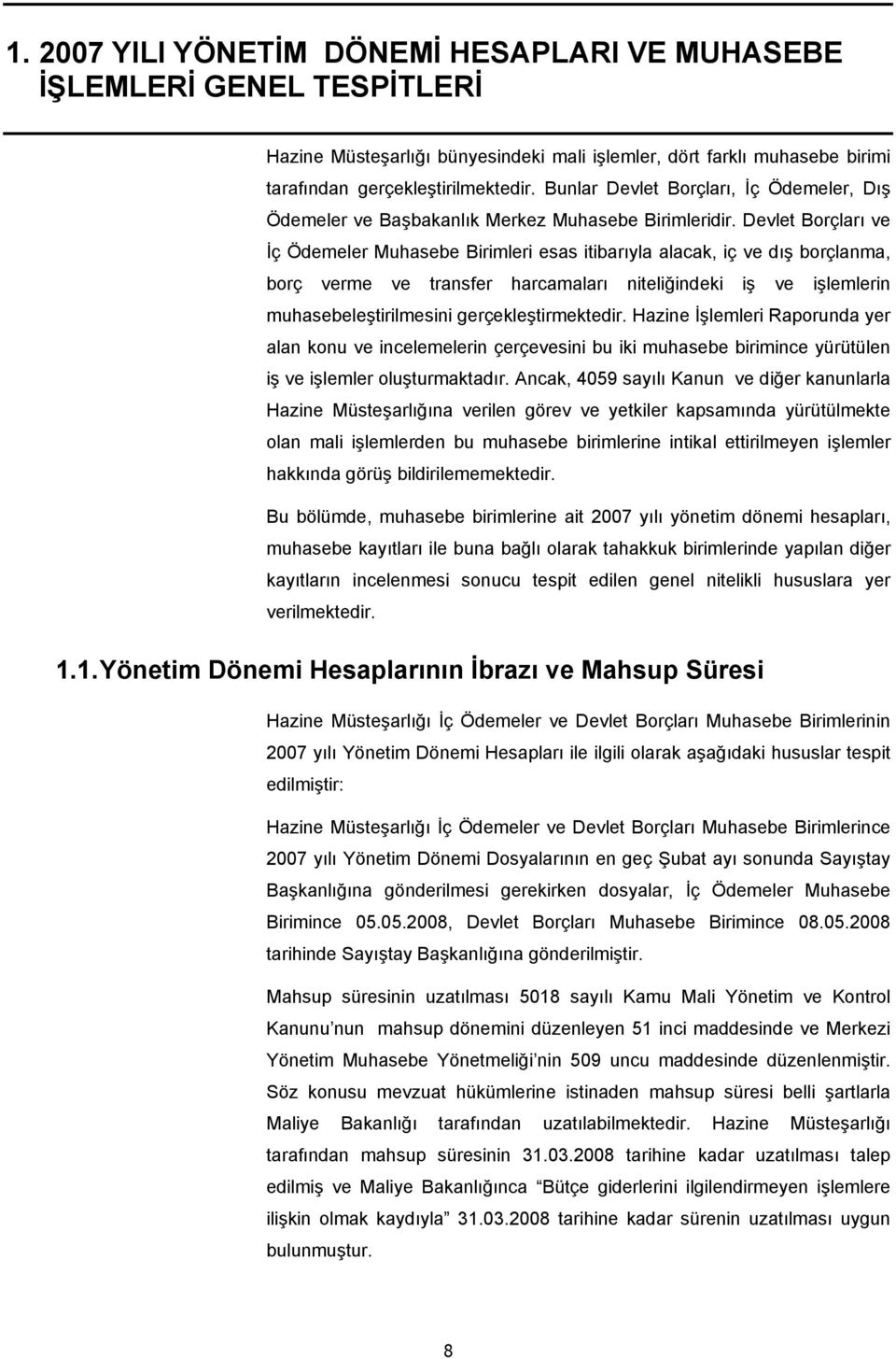 Devlet Borçları ve İç Ödemeler Muhasebe Birimleri esas itibarıyla alacak, iç ve dış borçlanma, borç verme ve transfer harcamaları niteliğindeki iş ve işlemlerin muhasebeleştirilmesini