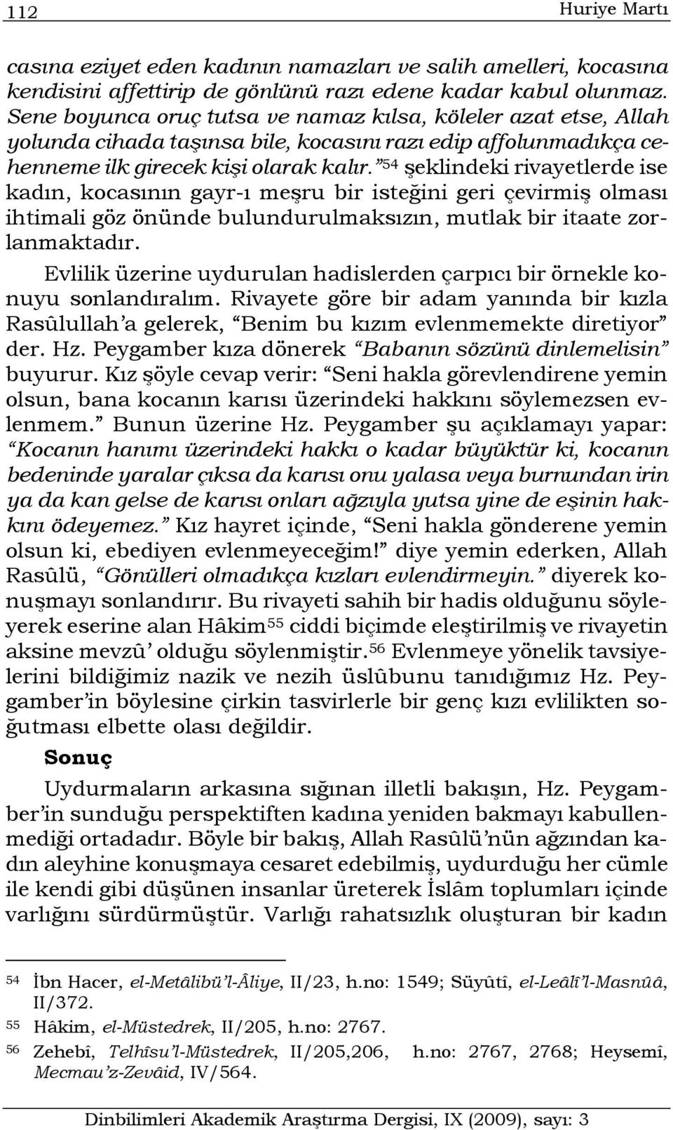 54 şeklindeki rivayetlerde ise kadın, kocasının gayr-ı meşru bir isteğini geri çevirmiş olması ihtimali göz önünde bulundurulmaksızın, mutlak bir itaate zorlanmaktadır.