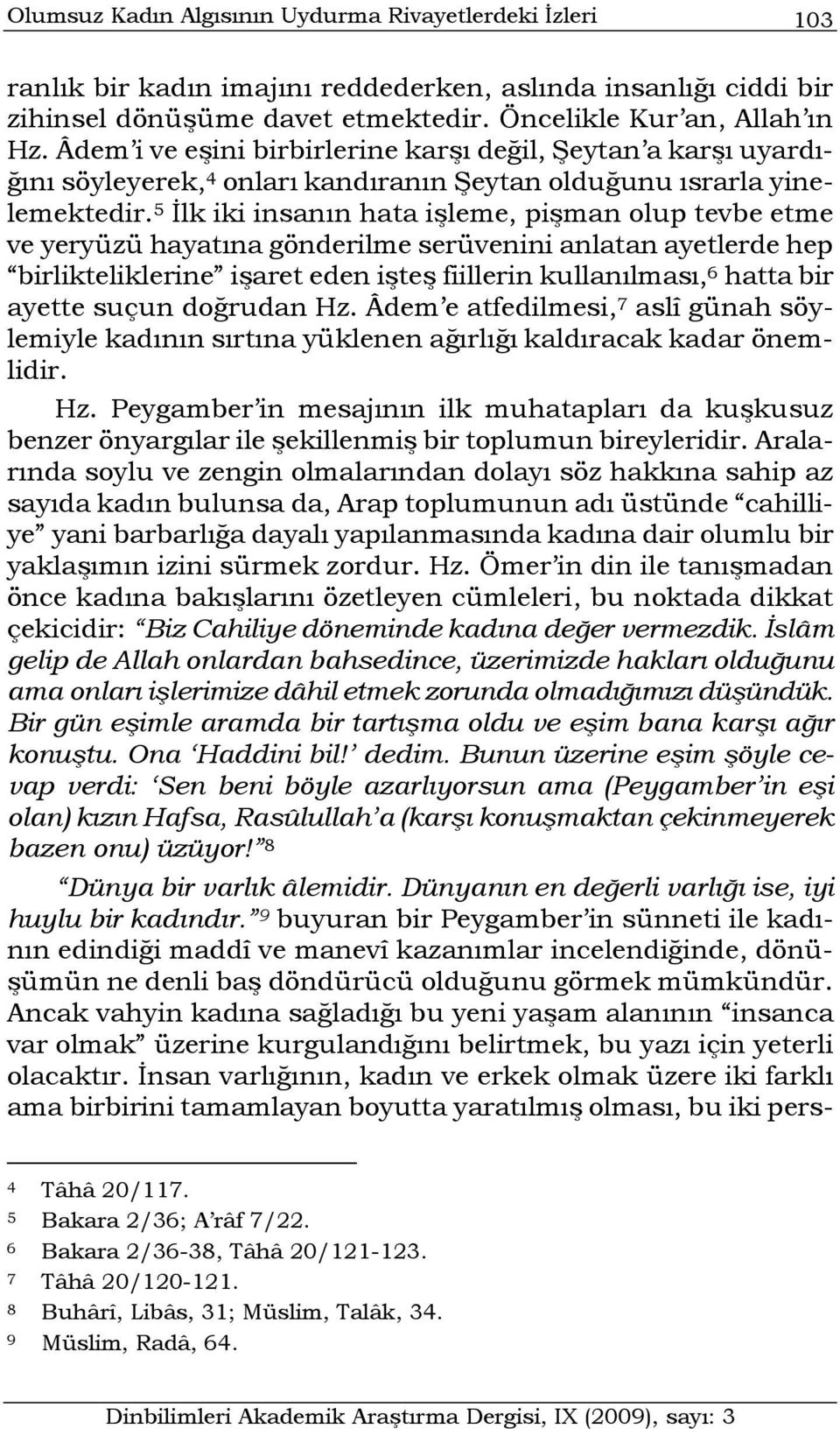 5 İlk iki insanın hata işleme, pişman olup tevbe etme ve yeryüzü hayatına gönderilme serüvenini anlatan ayetlerde hep birlikteliklerine işaret eden işteş fiillerin kullanılması, 6 hatta bir ayette