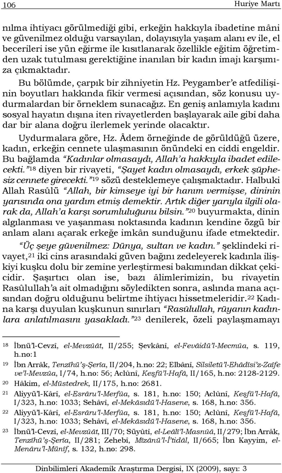 Peygamber e atfedilişinin boyutları hakkında fikir vermesi açısından, söz konusu uydurmalardan bir örneklem sunacağız.