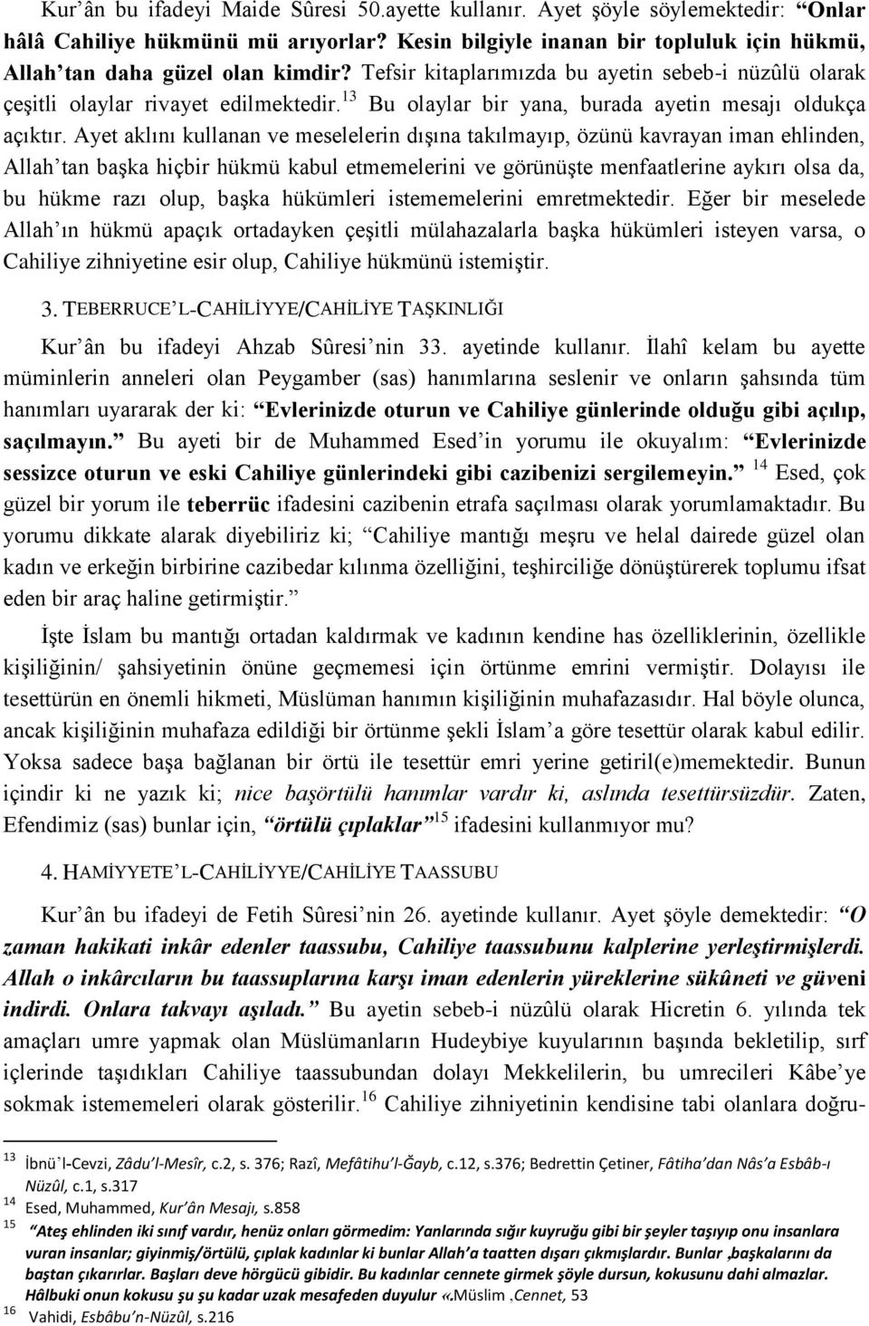 Ayet aklını kullanan ve meselelerin dışına takılmayıp, özünü kavrayan iman ehlinden, Allah tan başka hiçbir hükmü kabul etmemelerini ve görünüşte menfaatlerine aykırı olsa da, bu hükme razı olup,