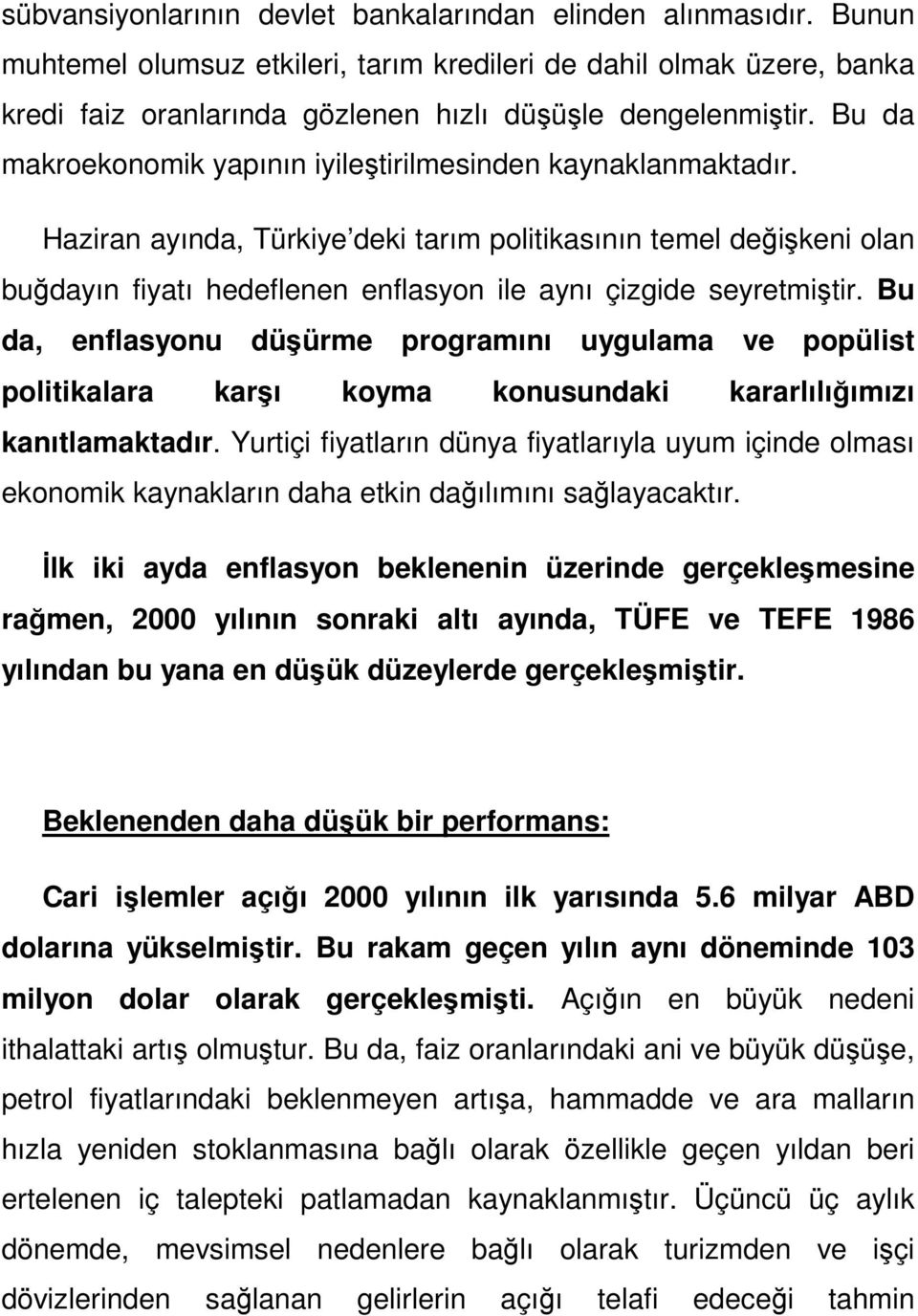 Haziran ayında, Türkiye deki tarım politikasının temel değişkeni olan buğdayın fiyatı hedeflenen enflasyon ile aynı çizgide seyretmiştir.