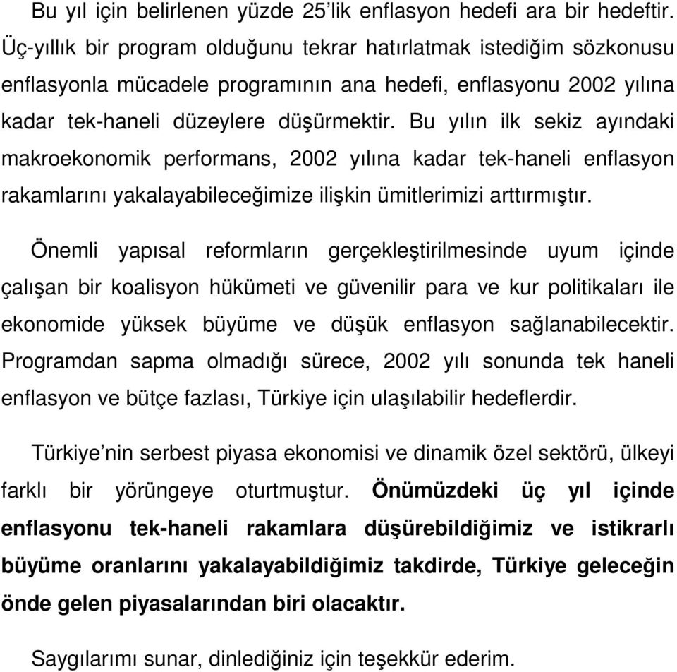 Bu yılın ilk sekiz ayındaki makroekonomik performans, 2002 yılına kadar tek-haneli enflasyon rakamlarını yakalayabileceğimize ilişkin ümitlerimizi arttırmıştır.