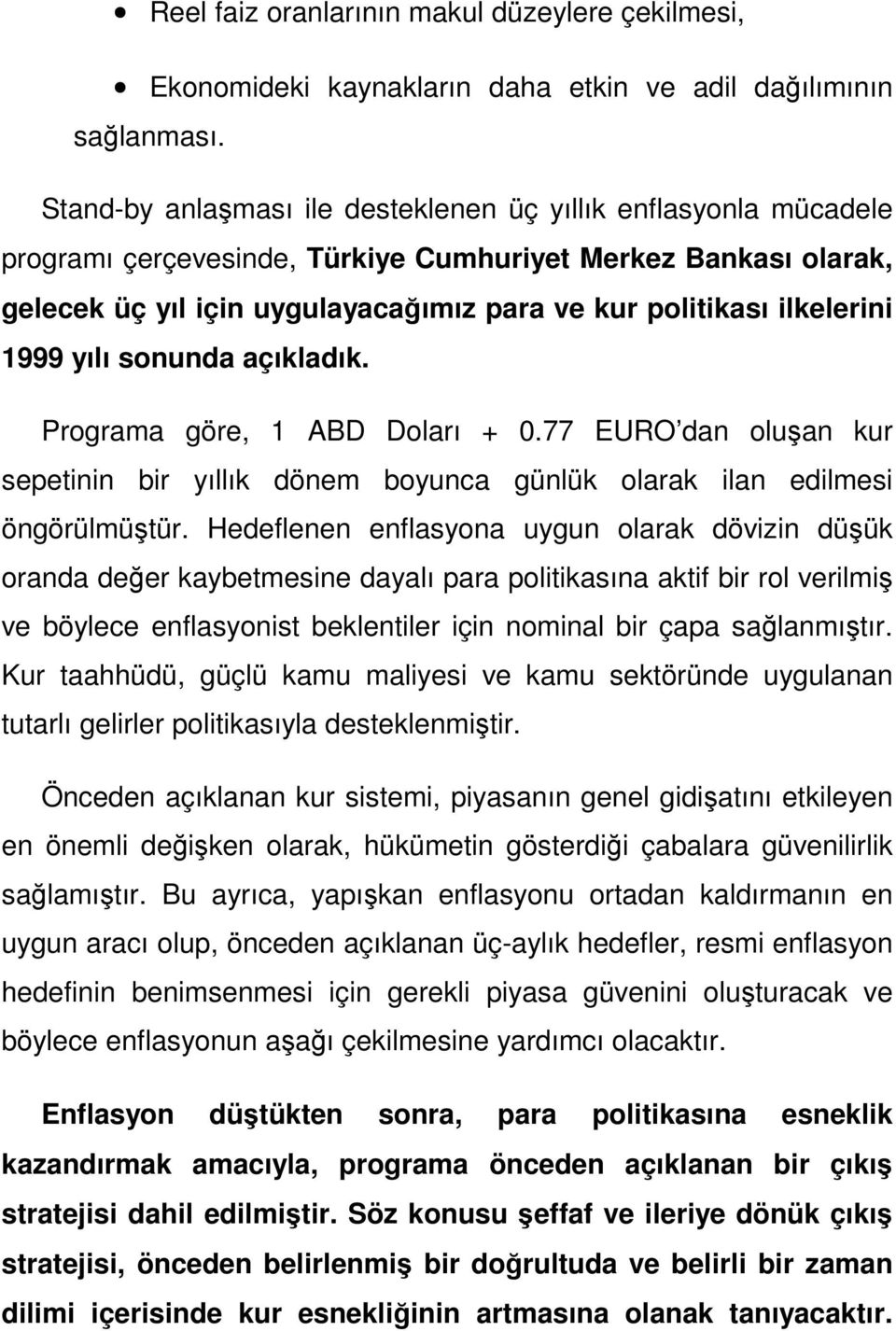 ilkelerini 1999 yılı sonunda açıkladık. Programa göre, 1 ABD Doları + 0.77 EURO dan oluşan kur sepetinin bir yıllık dönem boyunca günlük olarak ilan edilmesi öngörülmüştür.