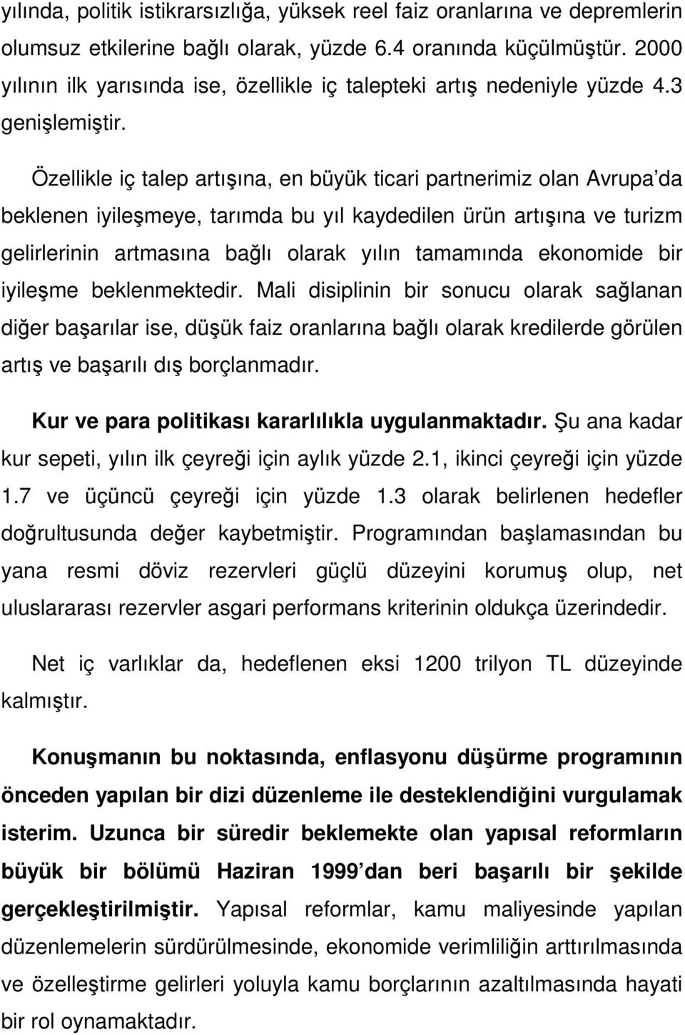 Özellikle iç talep artışına, en büyük ticari partnerimiz olan Avrupa da beklenen iyileşmeye, tarımda bu yıl kaydedilen ürün artışına ve turizm gelirlerinin artmasına bağlı olarak yılın tamamında