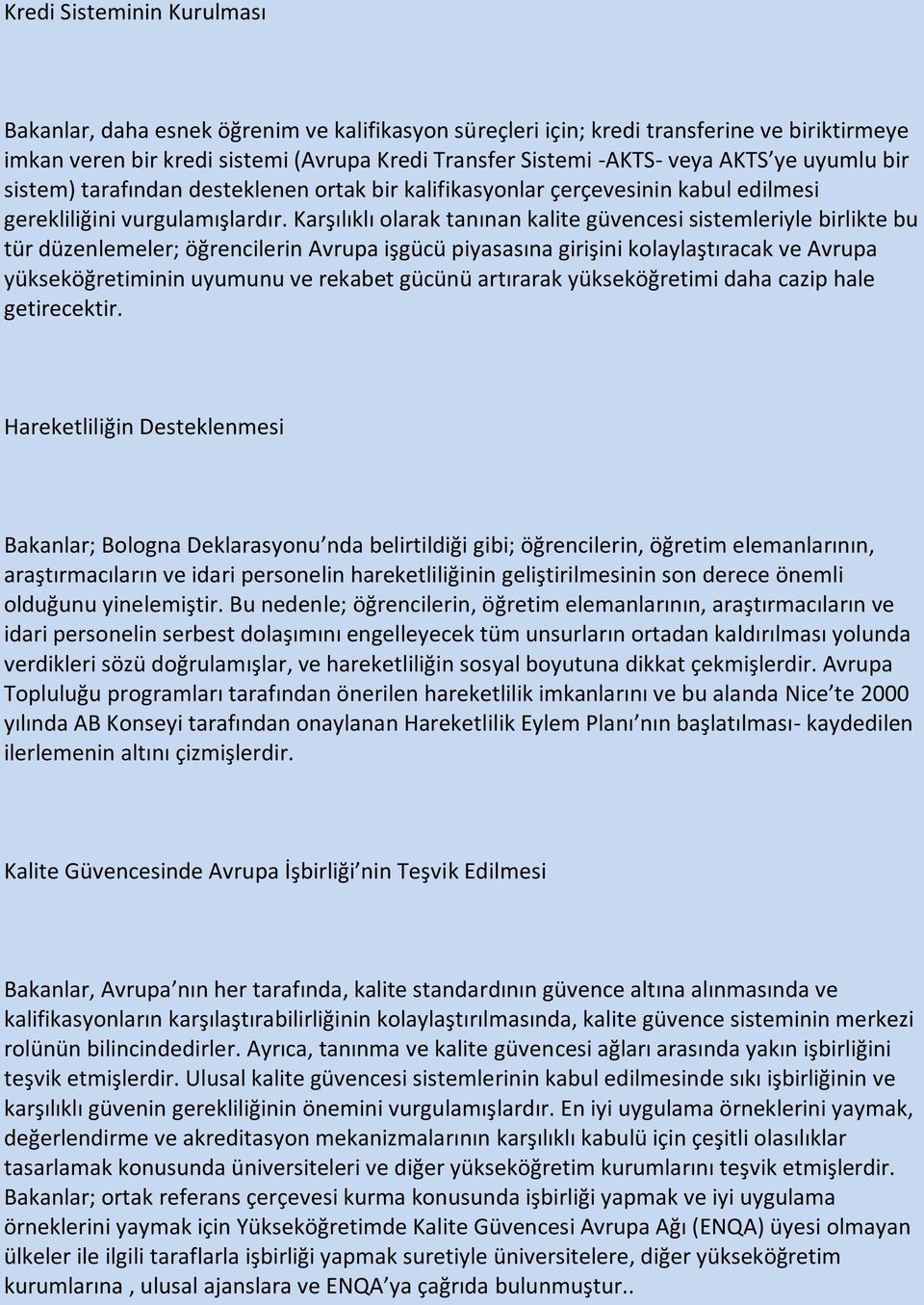 Karşılıklı olarak tanınan kalite güvencesi sistemleriyle birlikte bu tür düzenlemeler; öğrencilerin Avrupa işgücü piyasasına girişini kolaylaştıracak ve Avrupa yükseköğretiminin uyumunu ve rekabet