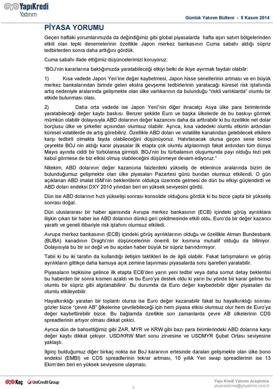 Cuma sabahı ifade ettiğimiz düşüncelerimizi koruyoruz: BOJ nin kararlarına baktığımızda yaratabileceği etkiyi belki de ikiye ayırmak faydalı olabilir: 1) Kısa vadede Japon Yen ine değer kaybetmesi,