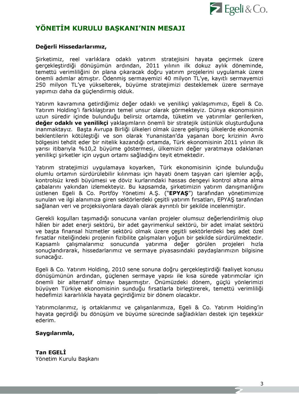 ÖdenmiĢ sermayemizi 40 milyon TL ye, kayıtlı sermayemizi 250 milyon TL ye yükselterek, büyüme stratejimizi desteklemek üzere sermaye yapımızı daha da güçlendirmiģ olduk.