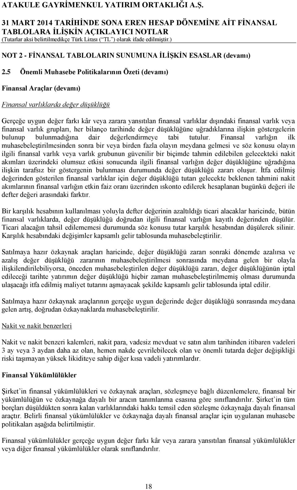 finansal varlık veya finansal varlık grupları, her bilanço tarihinde değer düşüklüğüne uğradıklarına ilişkin göstergelerin bulunup bulunmadığına dair değerlendirmeye tabi tutulur.