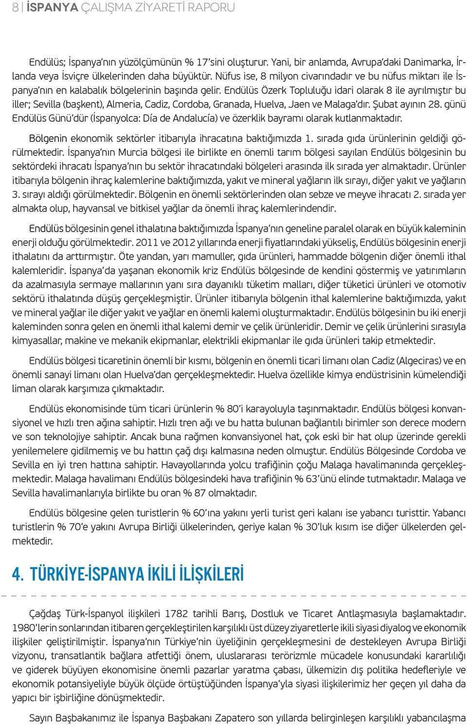 Endülüs Özerk Topluluğu idari olarak 8 ile ayrılmıştır bu iller; Sevilla (başkent), Almeria, Cadiz, Cordoba, Granada, Huelva, Jaen ve Malaga dır. Şubat ayının 28.