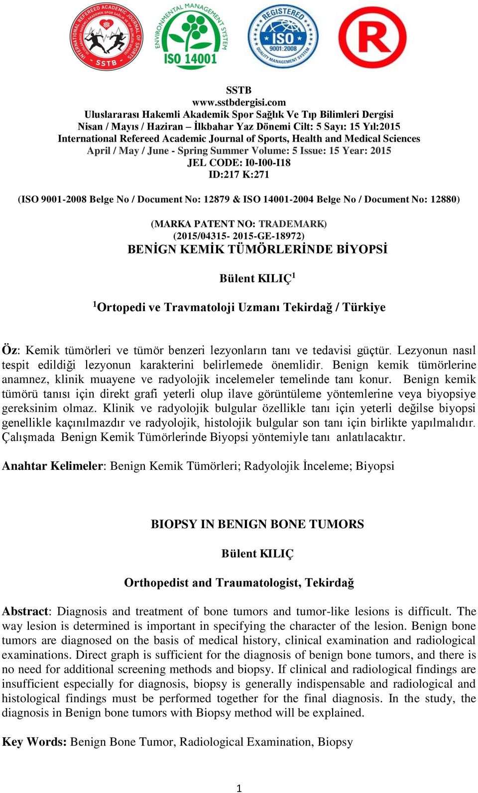 Benign kemik tümörü tanısı için direkt grafi yeterli olup ilave görüntüleme yöntemlerine veya biyopsiye gereksinim olmaz.