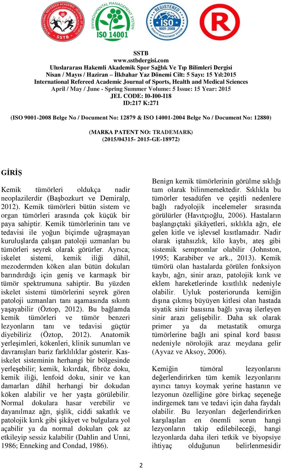 Ayrıca; iskelet sistemi, kemik iliği dâhil, mezodermden köken alan bütün dokuları barındırdığı için geniş ve karmaşık bir tümör spektrumuna sahiptir.