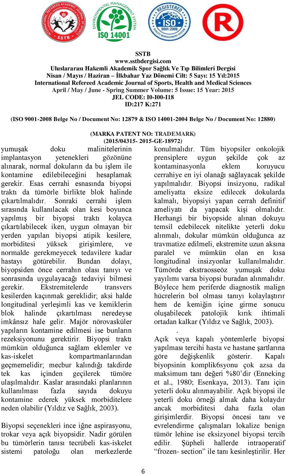 Sonraki cerrahi işlem sırasında kullanılacak olan kesi boyunca yapılmış bir biyopsi traktı kolayca çıkartılabilecek iken, uygun olmayan bir yerden yapılan biyopsi atipik kesilere, morbiditesi yüksek