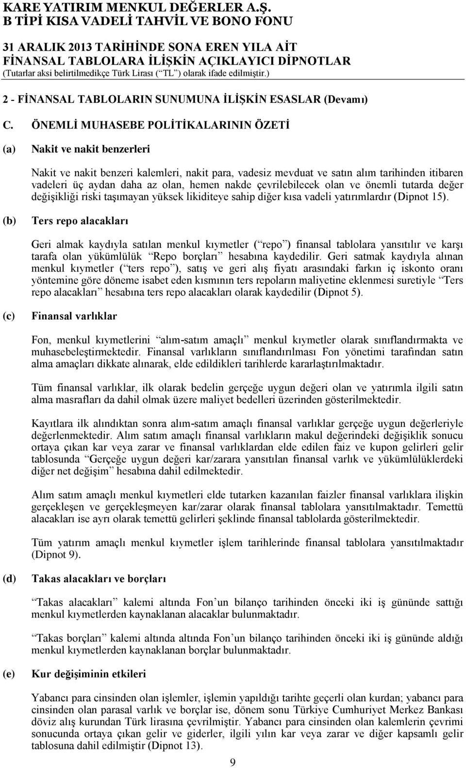 hemen nakde çevrilebilecek olan ve önemli tutarda değer değişikliği riski taşımayan yüksek likiditeye sahip diğer kısa vadeli yatırımlardır (Dipnot 15).