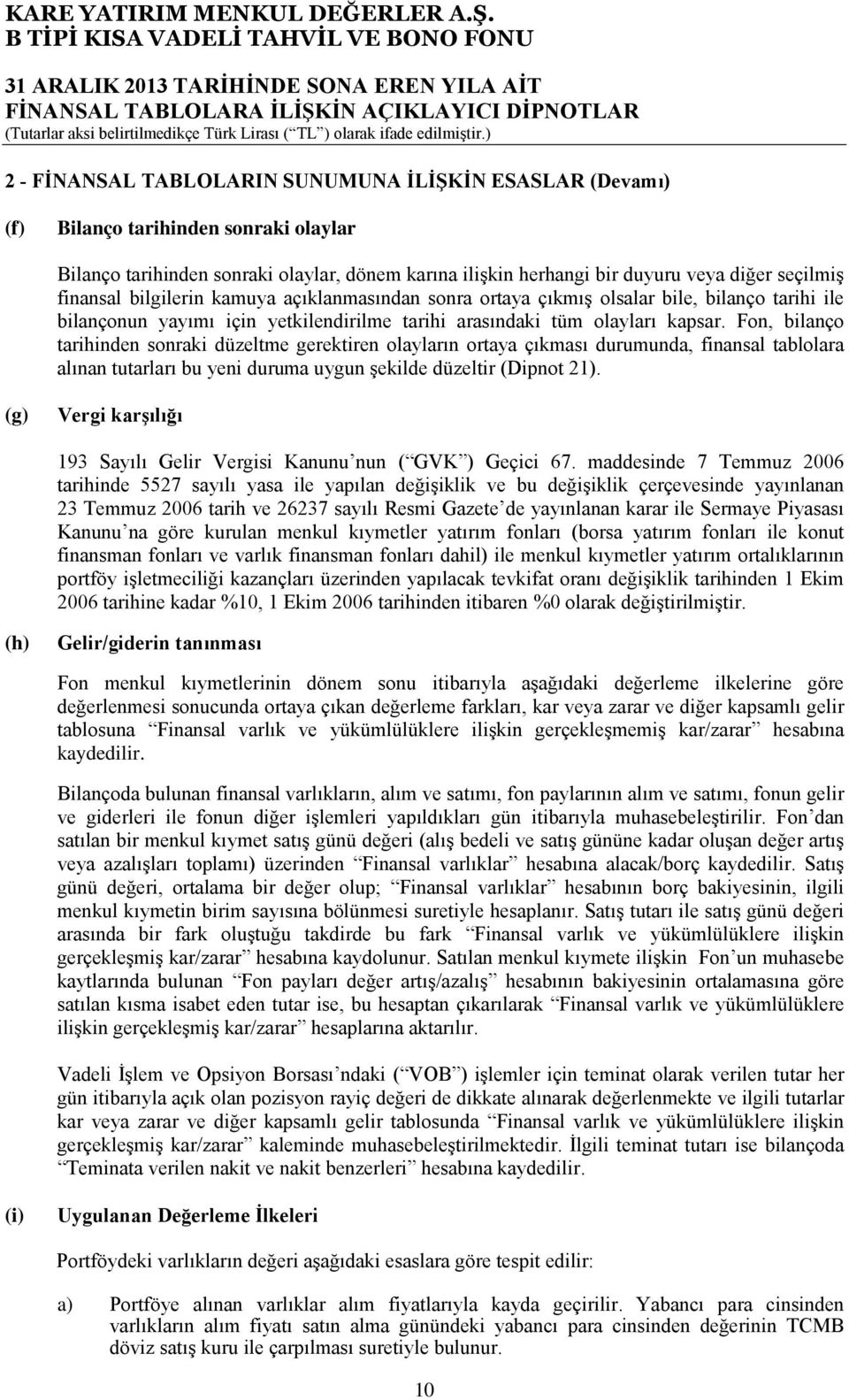 Fon, bilanço tarihinden sonraki düzeltme gerektiren olayların ortaya çıkması durumunda, finansal tablolara alınan tutarları bu yeni duruma uygun şekilde düzeltir (Dipnot 21).