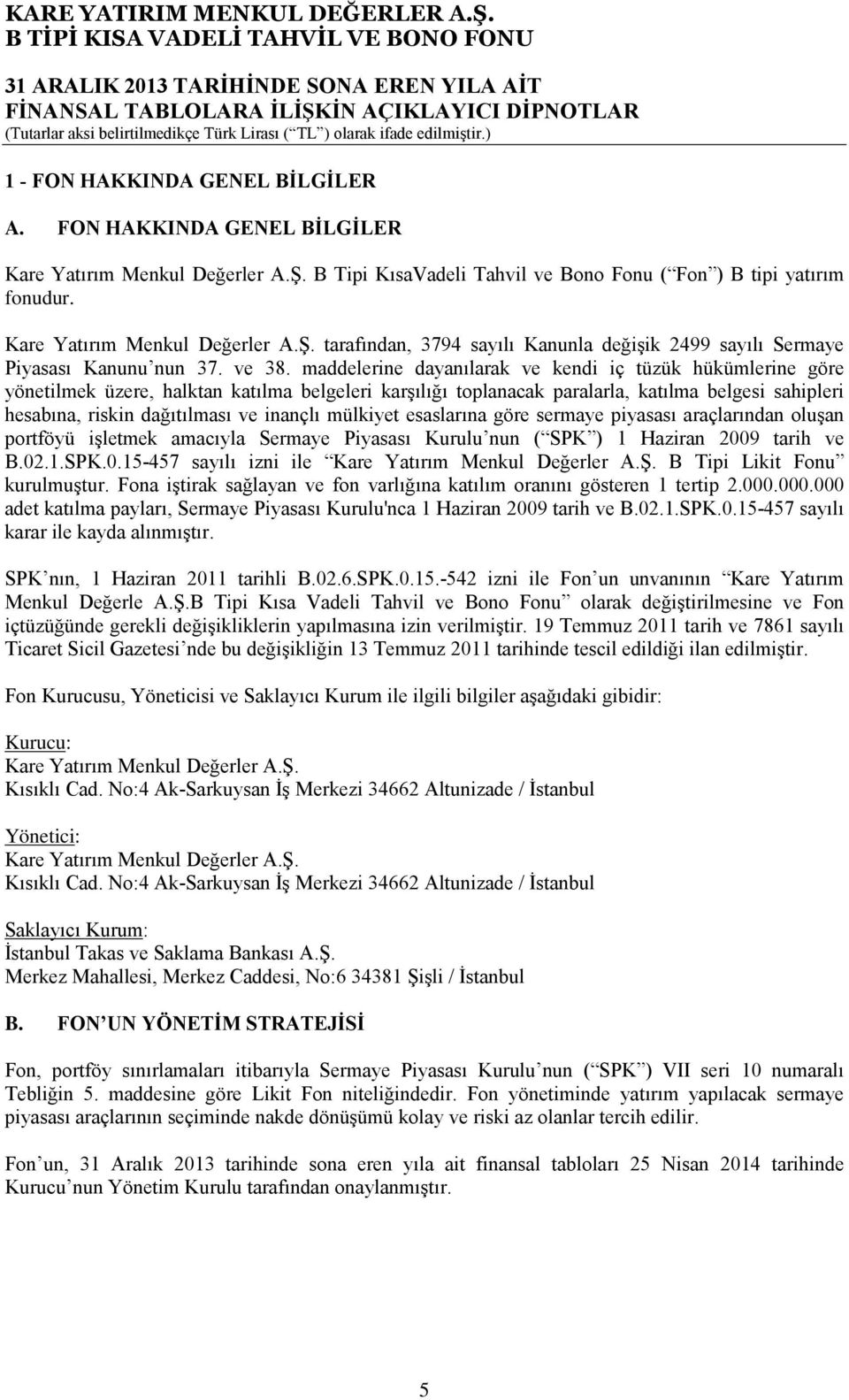 maddelerine dayanılarak ve kendi iç tüzük hükümlerine göre yönetilmek üzere, halktan katılma belgeleri karşılığı toplanacak paralarla, katılma belgesi sahipleri hesabına, riskin dağıtılması ve