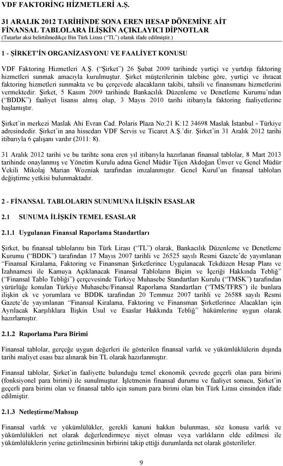 Şirket, 5 Kasım 2009 tarihinde Bankacılık Düzenleme ve Denetleme Kurumu ndan ( BDDK ) faaliyet lisansı almış olup, 3 Mayıs 2010 tarihi itibarıyla faktoring faaliyetlerine başlamıştır.