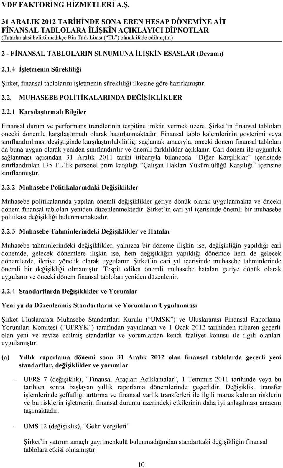 Finansal tablo kalemlerinin gösterimi veya sınıflandırılması değiştiğinde karşılaştırılabilirliği sağlamak amacıyla, önceki dönem finansal tabloları da buna uygun olarak yeniden sınıflandırılır ve