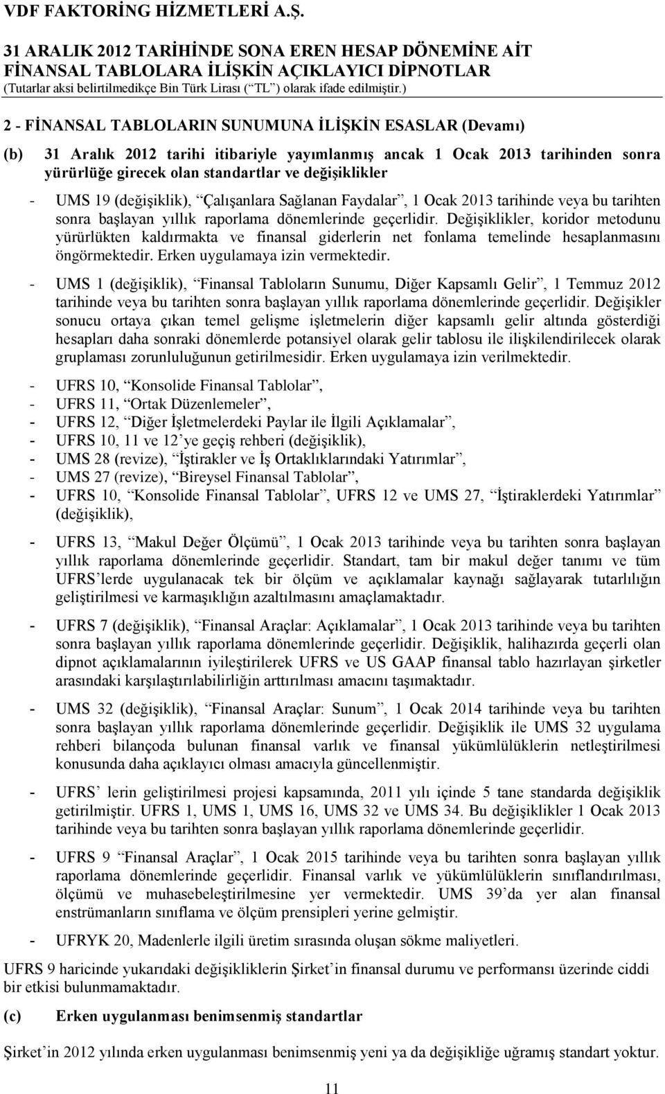 Değişiklikler, koridor metodunu yürürlükten kaldırmakta ve finansal giderlerin net fonlama temelinde hesaplanmasını öngörmektedir. Erken uygulamaya izin vermektedir.