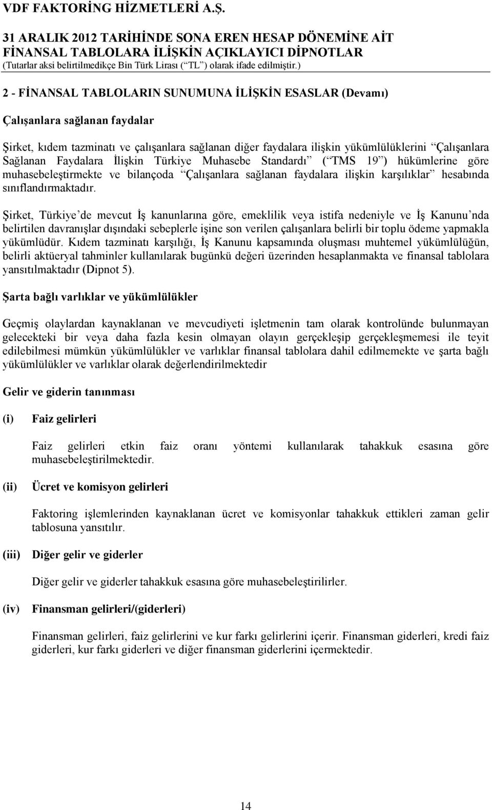 Şirket, Türkiye de mevcut İş kanunlarına göre, emeklilik veya istifa nedeniyle ve İş Kanunu nda belirtilen davranışlar dışındaki sebeplerle işine son verilen çalışanlara belirli bir toplu ödeme