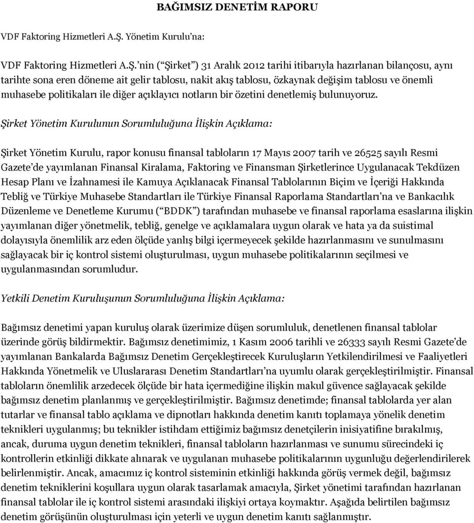 nin ( Şirket ) 31 Aralık 2012 tarihi itibarıyla hazırlanan bilançosu, aynı tarihte sona eren döneme ait gelir tablosu, nakit akış tablosu, özkaynak değişim tablosu ve önemli muhasebe politikaları ile