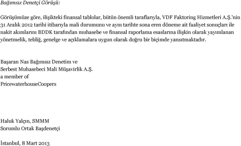 muhasebe ve finansal raporlama esaslarına ilişkin olarak yayımlanan yönetmelik, tebliğ, genelge ve açıklamalara uygun olarak doğru bir biçimde