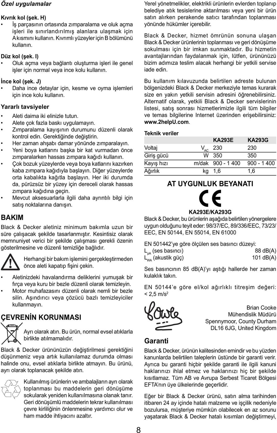 J) Daha ince detaylar için, kesme ve oyma işlemleri için ince kolu kullanın. Yararlı tavsiyeler Aleti daima iki elinizle tutun. Alete çok fazla baskı uygulamayın.