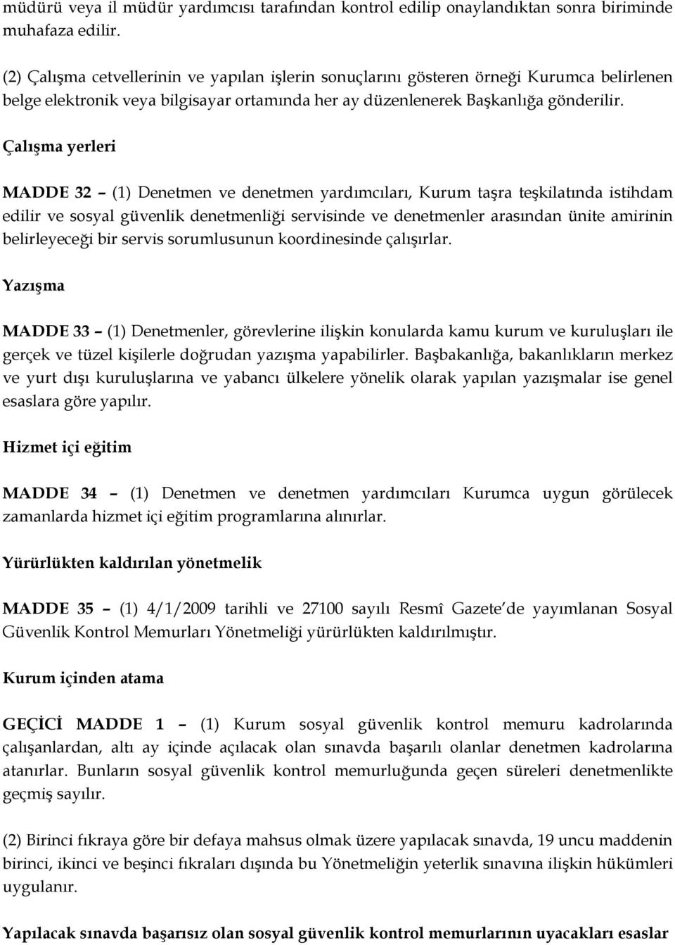 ÇalıĢma yerleri MADDE 32 (1) Denetmen ve denetmen yardımcıları, Kurum taşra teşkilatında istihdam edilir ve sosyal güvenlik denetmenliği servisinde ve denetmenler arasından ünite amirinin