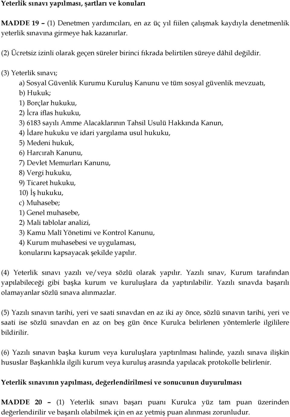 (3) Yeterlik sınavı; a) Sosyal Güvenlik Kurumu Kuruluş Kanunu ve tüm sosyal güvenlik mevzuatı, b) Hukuk; 1) Borçlar hukuku, 2) İcra iflas hukuku, 3) 6183 sayılı Amme Alacaklarının Tahsil Usulü