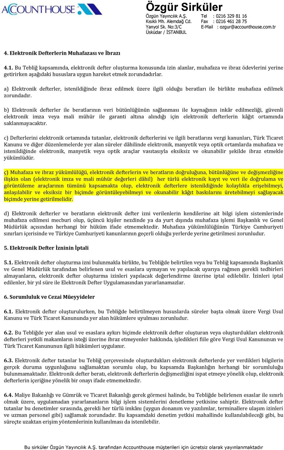 a) Elektronik defterler, istenildiğinde ibraz edilmek üzere ilgili olduğu beratları ile birlikte muhafaza edilmek zorundadır.