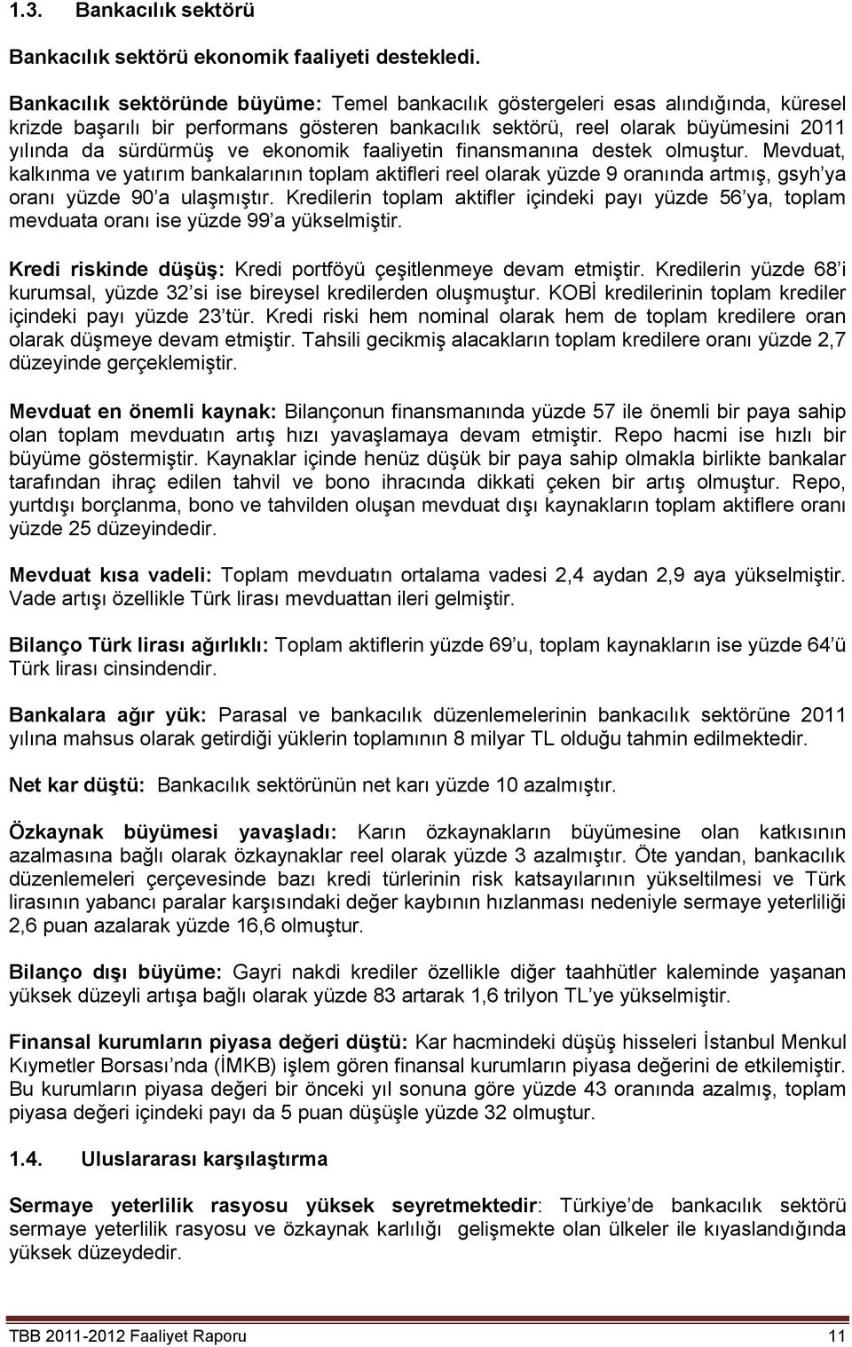 ekonomik faaliyetin finansmanına destek olmuştur. Mevduat, kalkınma ve yatırım bankalarının toplam aktifleri reel olarak yüzde 9 oranında artmış, gsyh ya oranı yüzde 90 a ulaşmıştır.