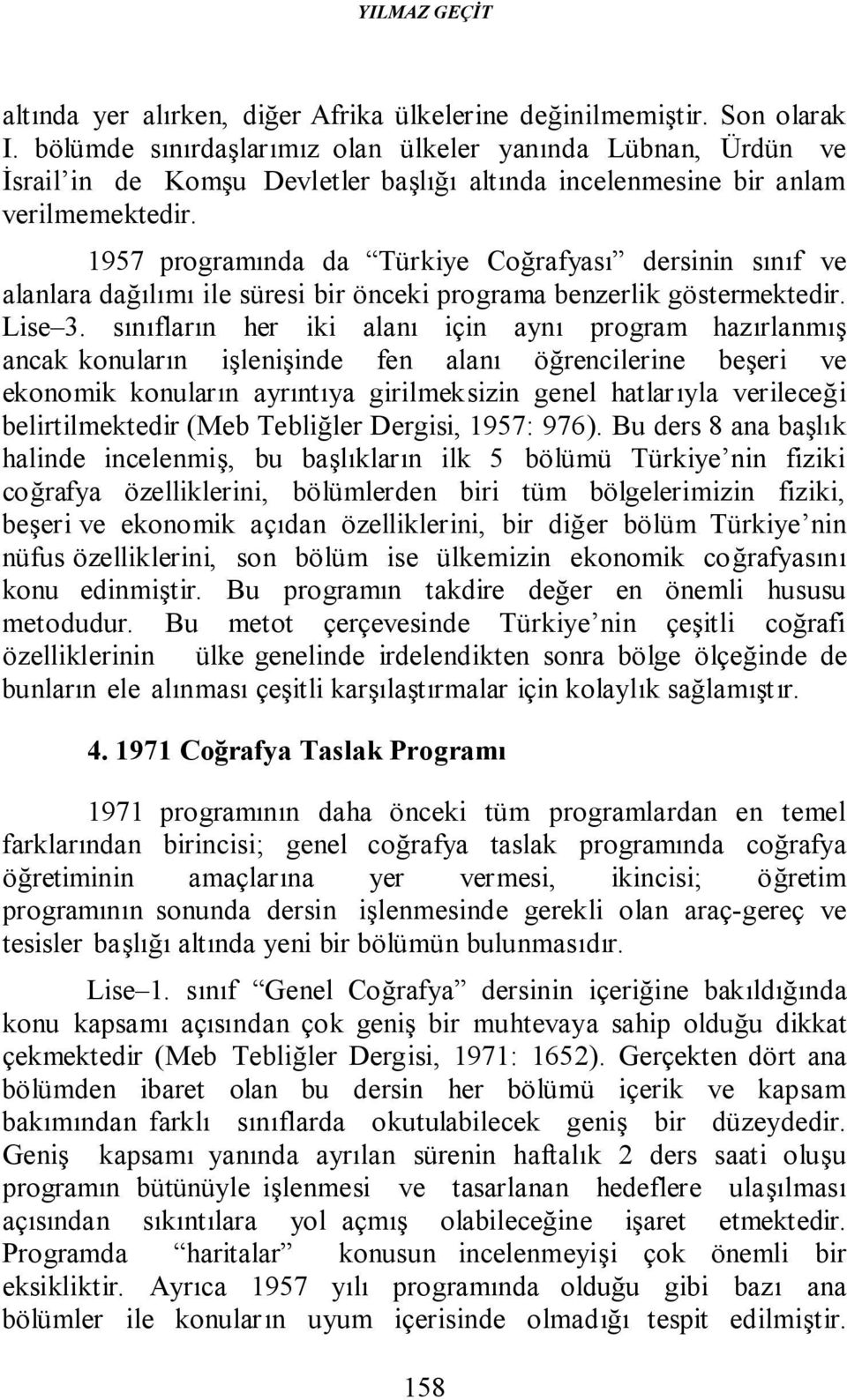 1957 programında da Türkiye Coğrafyası dersinin sınıf ve alanlara dağılımı ile süresi bir önceki programa benzerlik göstermektedir. Lise 3.