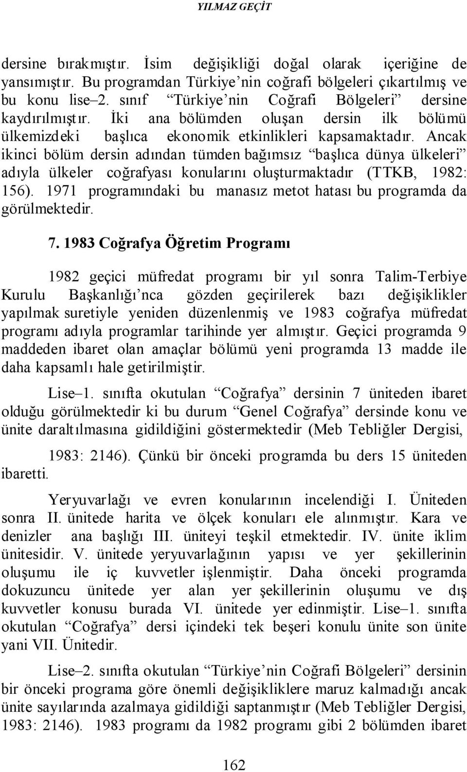 Ancak ikinci bölüm dersin adından tümden bağımsız başlıca dünya ülkeleri adıyla ülkeler coğrafyası konularını oluşturmaktadır (TTKB, 198: 156).