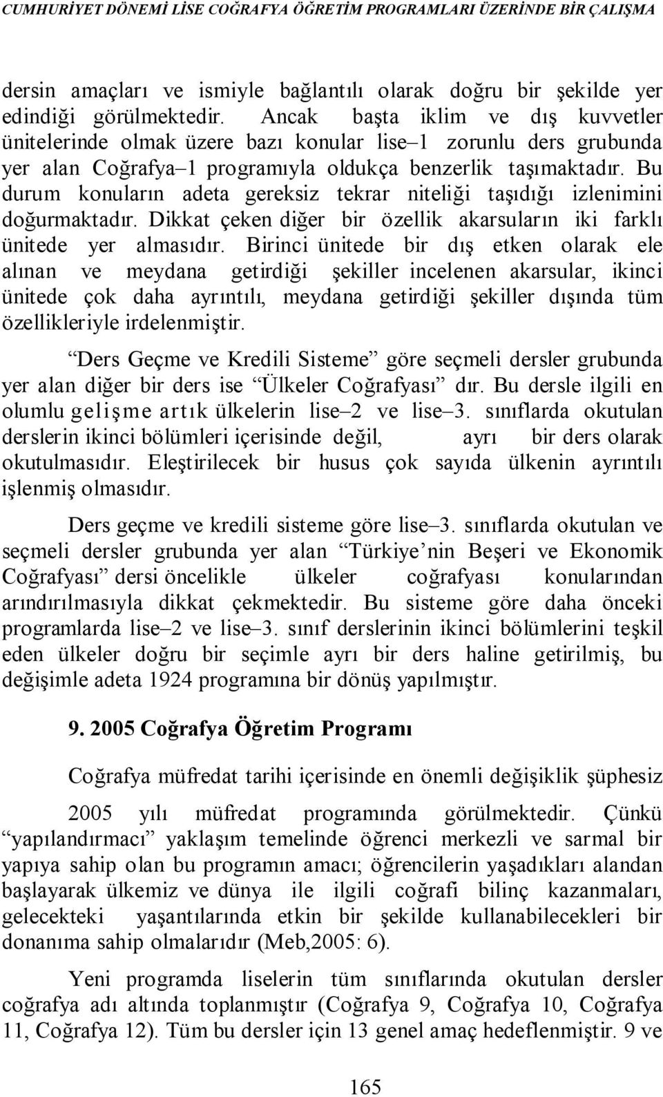 Bu durum konuların adeta gereksiz tekrar niteliği taşıdığı izlenimini doğurmaktadır. Dikkat çeken diğer bir özellik akarsuların iki farklı ünitede yer almasıdır.