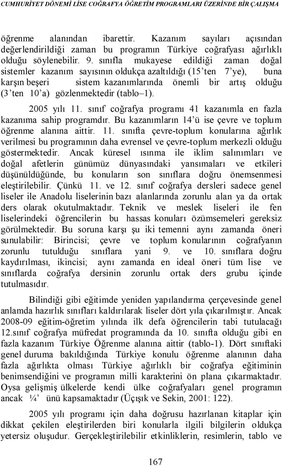 sınıfla mukayese edildiği zaman doğal sistemler kazanım sayısının oldukça azaltıldığı (15 ten 7 ye), buna karşın beşeri sistem kazanımlarında önemli bir artış olduğu (3 ten 10 a) gözlenmektedir