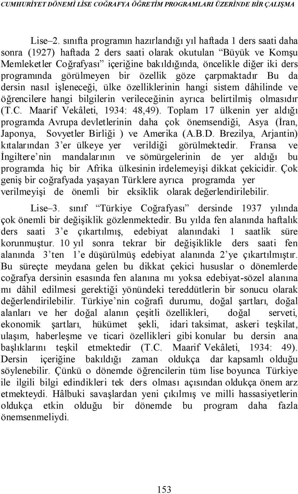 programında görülmeyen bir özellik göze çarpmaktadır Bu da dersin nasıl işleneceği, ülke özelliklerinin hangi sistem dâhilinde ve öğrencilere hangi bilgilerin verileceğinin ayrıca belirtilmiş