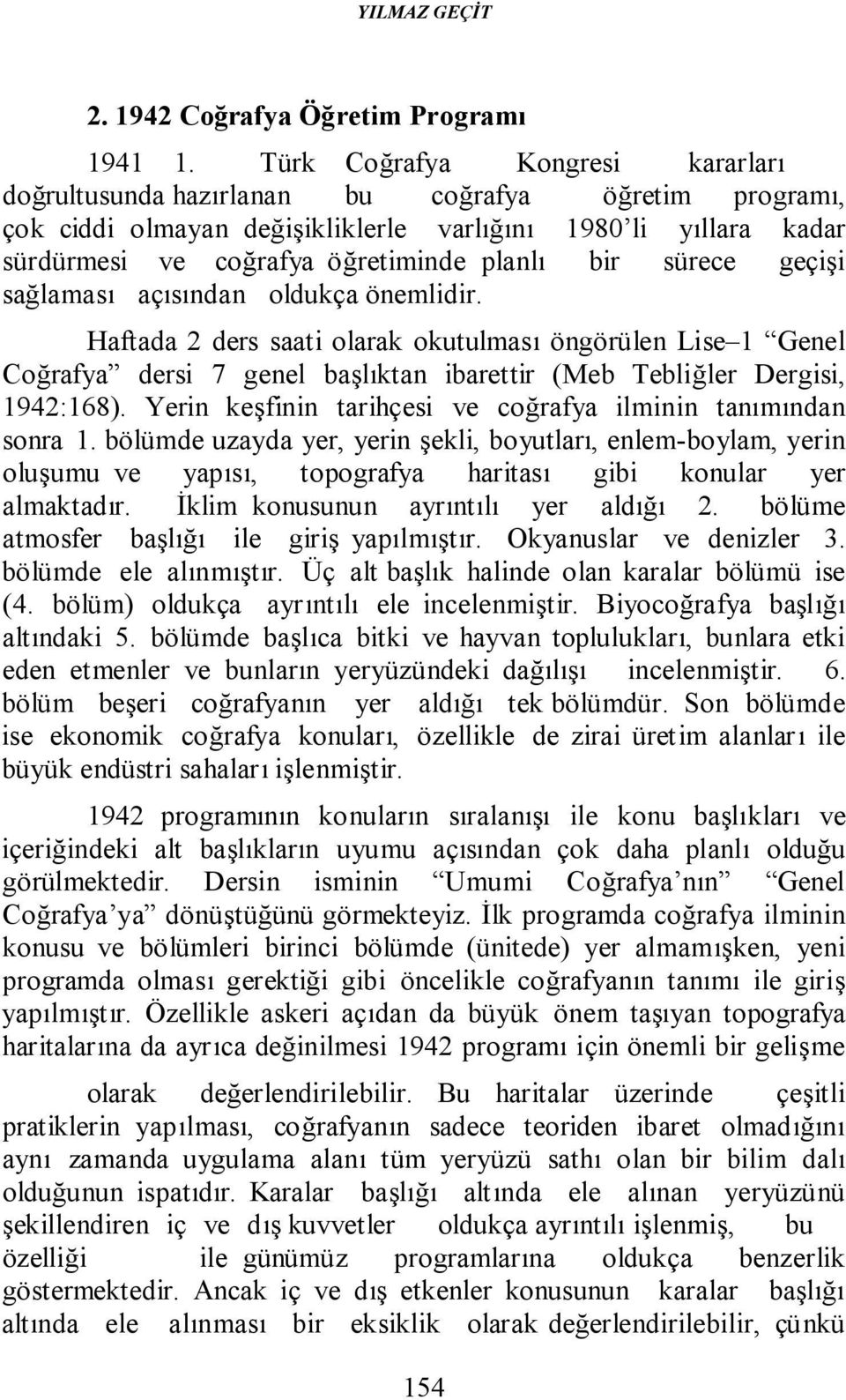 sürece geçişi sağlaması açısından oldukça önemlidir. Haftada ders saati olarak okutulması öngörülen Lise 1 Genel Coğrafya dersi 7 genel başlıktan ibarettir (Meb Tebliğler Dergisi, 194:168).