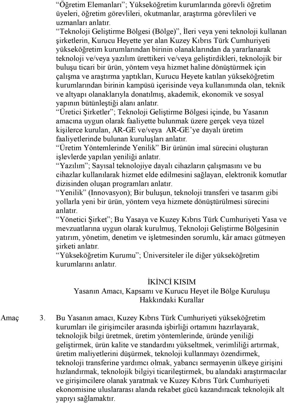 yararlanarak teknoloji ve/veya yazılım ürettikeri ve/veya geliştirdikleri, teknolojik bir buluşu ticari bir ürün, yöntem veya hizmet haline dönüştürmek için çalışma ve araştırma yaptıkları, Kurucu