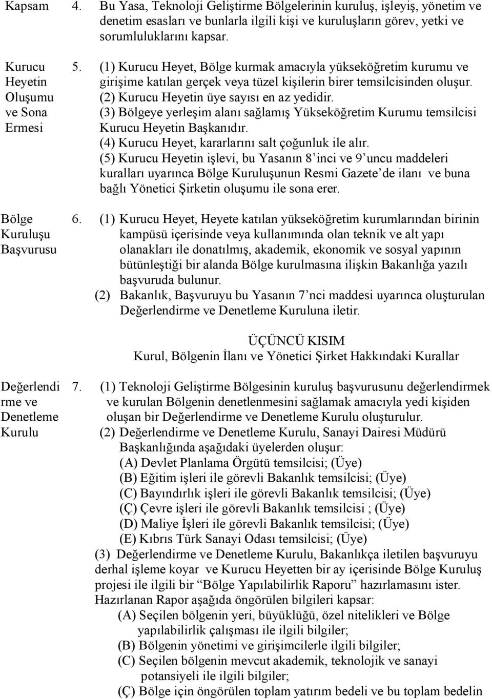 (1) Kurucu Heyet, Bölge kurmak amacıyla yükseköğretim kurumu ve girişime katılan gerçek veya tüzel kişilerin birer temsilcisinden oluşur. (2) Kurucu Heyetin üye sayısı en az yedidir.