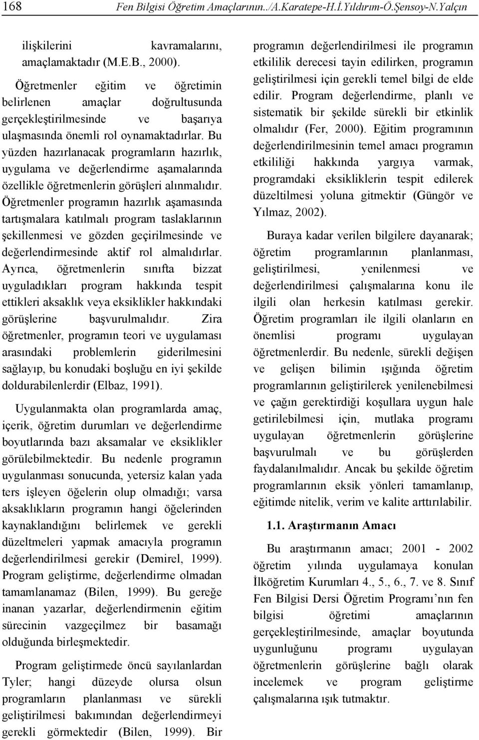 Bu yüzden hazırlanacak programların hazırlık, uygulama ve değerlendirme aşamalarında özellikle öğretmenlerin görüşleri alınmalıdır.